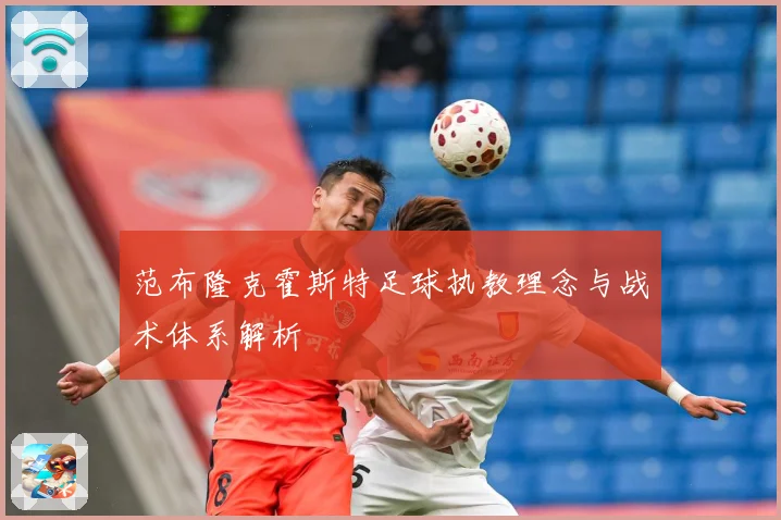 范布隆克霍斯特足球执教理念与战术体系解析