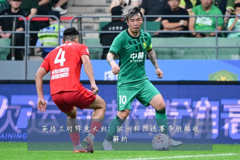 英格兰对阵意大利：欧洲杯预选赛争胜路径解析