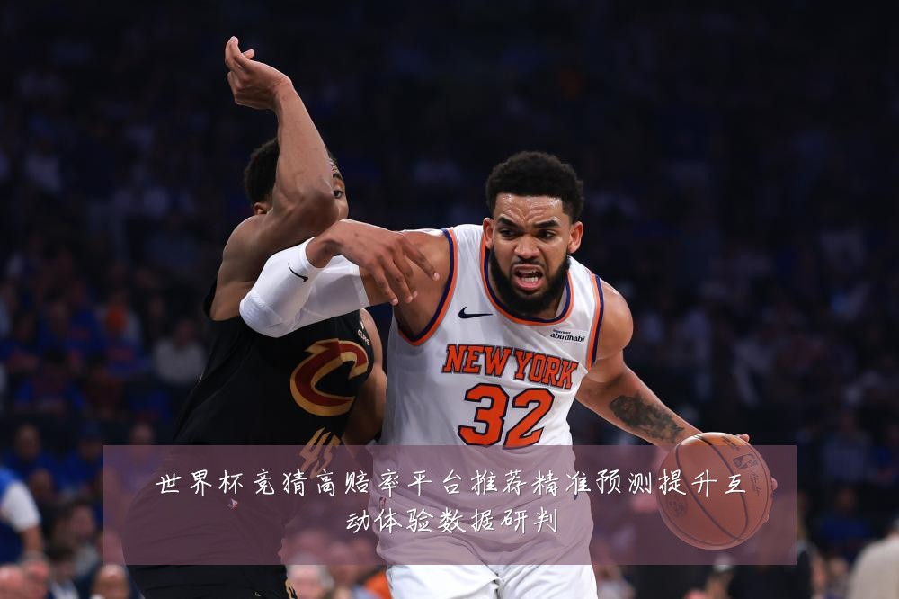 世界杯竞猜高赔率平台推荐精准预测提升互动体验数据研判